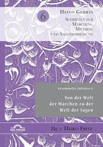 Gesammelte Aufsätze 6: Von der Welt der Märchen zu der Welt der Sagen di Heino Gehrts edito da Igel Verlag