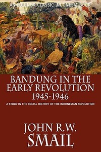 Bandung in the Early Revolution, 1945-1946 di John R. W. Smail edito da Equinox Publishing