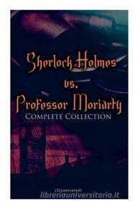 Sherlock Holmes Vs. Professor Moriarty - Complete Collection (Illustrated) di Sir Arthur Conan Doyle, Sidney Paget, Arthur I Keller edito da E-Artnow
