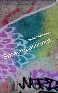 Spraymaalilinnut di Jukka Piitulainen edito da Books on Demand
