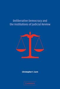 Deliberative Democracy and the Institutions of Judicial             Review di Christopher F. Zurn edito da Cambridge University Press