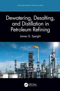 Dewatering, Desalting, And Distillation In Petroleum Refining di James G. Speight edito da Taylor & Francis Ltd