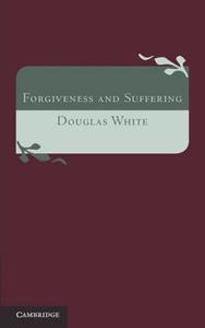 Forgiveness and Suffering di Douglas White edito da Cambridge University Press