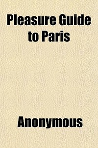 Pleasure Guide To Paris di Anonymous edito da General Books