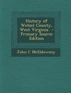 History of Wetzel County, West Virginia di John C. McEldowney edito da Nabu Press