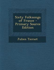 Sixty Folksongs of France di Julien Tiersot edito da Nabu Press