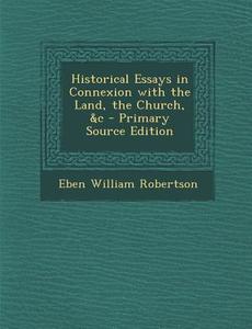 Historical Essays in Connexion with the Land, the Church, &C di Eben William Robertson edito da Nabu Press