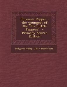 Phronsie Pepper: The Youngest of the Five Little Peppers di Margaret Sidney, Jessie McDermott edito da Nabu Press