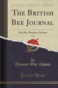 The British Bee Journal, Vol. 43 di Thomas Wm Cowan edito da Forgotten Books