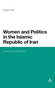 Women and Politics in the Islamic Republic of Iran: Action and Reaction di Sanam Vakil edito da CONTINNUUM 3PL