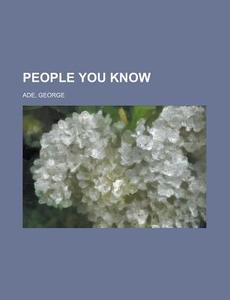 People You Know di George Ade edito da Rarebooksclub.com