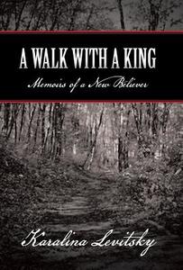 A Walk with a King: Memoirs of a New Believer di Karalina Levitsky edito da AUTHORHOUSE