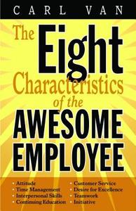 The Eight Characteristics of the Awesome Employee di Carl Van edito da PELICAN PUB CO