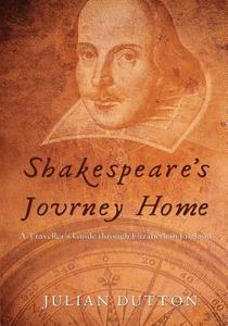 Shakespeare's Journey Home: A Traveller's Guide Through Elizabethan England di Julian Dutton edito da Createspace