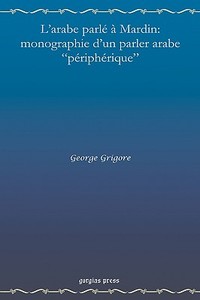 L'Arabe Parle a Mardin di George Grigore edito da Gorgias Press