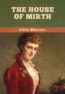 The House Of Mirth di Wharton Edith Wharton edito da Bibliotech Press