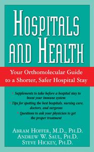 Hospitals and Health: Your Orthomolecular Guide to a Shorter, Safer Hospital Stay di Abram Hoffer, Andrew W. Saul, Steve Hickey edito da BASIC HEALTH PUBN INC