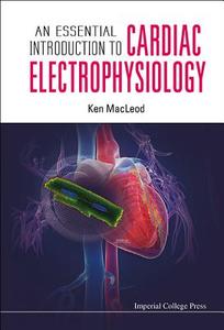 ESSENTIAL INTRODUCTION TO CARDIAC ELECTROPHYSIOLOGY, AN di Kenneth T Macleod edito da IMPERIAL COLLEGE PRESS