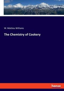 The Chemistry of Cookery di W. Mattieu Williams edito da hansebooks