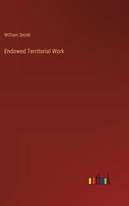 Endowed Territorial Work di William Smith edito da Outlook Verlag