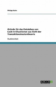 Gründe für das Entstehen von Lock-in-Situationen aus Sicht der Transaktionskostentheorie di Philipp Kuhn edito da GRIN Verlag