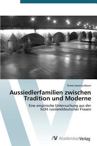 Aussiedlerfamilien zwischen Tradition und Moderne di Diane. Jasmina Bauer edito da AV Akademikerverlag