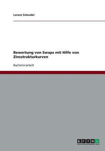 Bewertung von Swaps mit Hilfe von Zinsstrukturkurven di Lorenz Schendel edito da GRIN Publishing