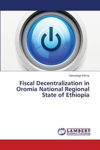 Fiscal Decentralization in Oromia National Regional State of Ethiopia di Dessalegn Eticha edito da LAP Lambert Academic Publishing