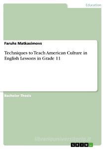 Techniques to Teach American Culture in English Lessons in Grade 11 di Faruhs Matkasimovs edito da GRIN Verlag
