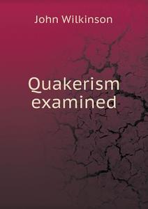 Quakerism Examined di John Wilkinson edito da Book On Demand Ltd.