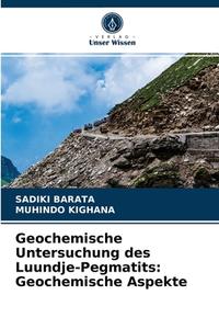 Geochemische Untersuchung Des Luundje-Pegmatits di Barata Sadiki Barata, Kighana Muhindo Kighana edito da KS OmniScriptum Publishing
