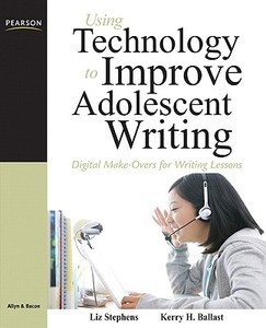 Using Technology To Improve Adolescent Writing di Liz C. Stephens, Kerry H. Ballast edito da Pearson Education (us)