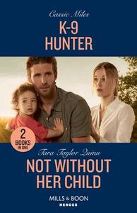K-9 Hunter / Not Without Her Child di Cassie Miles, Tara Taylor Quinn edito da HarperCollins Publishers