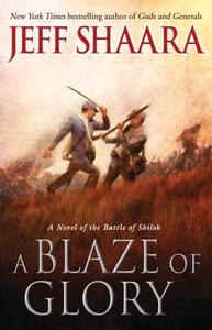 A Blaze of Glory: A Novel of the Battle of Shiloh di Jeff Shaara edito da BALLANTINE BOOKS