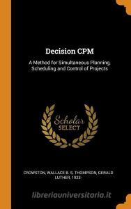 Decision CPM: A Method for Simultaneous Planning, Scheduling and Control of Projects di Wallace B. S. Crowston, Gerald Luther Thompson edito da FRANKLIN CLASSICS TRADE PR