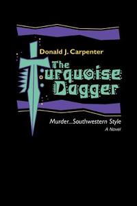 The Turquoise Dagger di Donald J Carpenter edito da iUniverse