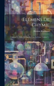 Elémens De Chymie: Contient Le Traité De L'air Et Celui De L'eau, Volume 4... di Herman Boerhaave edito da LEGARE STREET PR