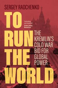 To Run the World: The Kremlin's Cold War Bid for Global Power di Sergey Radchenko edito da CAMBRIDGE
