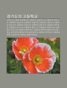 Gyeong-gidoui Godeunghaggyo: Goyangsiui di Chulcheo Wikipedia edito da Books LLC, Wiki Series