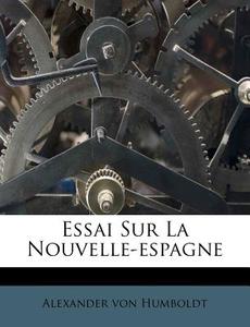 Essai Sur La Nouvelle-espagne di Alexander Von Humboldt edito da Nabu Press