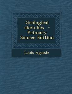 Geological Sketches di Louis Agassiz edito da Nabu Press