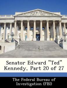 Senator Edward "ted" Kennedy, Part 20 Of 27 edito da Bibliogov