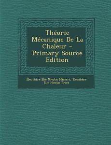 Theorie Mecanique de La Chaleur di Eleuthere Elie Nicolas Mascart, Eleuthere Elie Nicolas Briot edito da Nabu Press