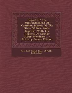 Report of the Superintendent of Common Schools of the State of New York: Together with the Reports of County Superintendents... edito da Nabu Press