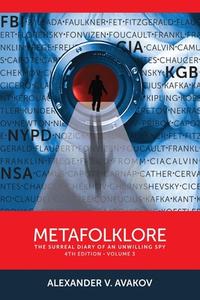 Metafolklore, Volume 3: The Surreal Diary of an Unwilling Spy, Fourth Edition di Alexander V. Avakov edito da Createspace Independent Publishing Platform