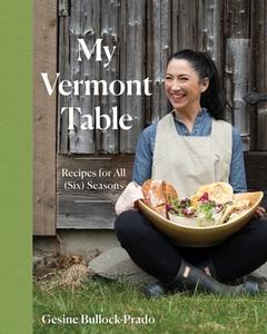 My Vermont Table: Recipes for All (Six) Seasons di Gesine Bullock-Prado edito da COUNTRYMAN PR
