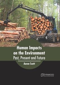 Human Impacts on the Environment: Past, Present and Future edito da SYRAWOOD PUB HOUSE