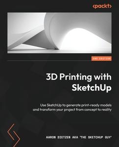 3D Printing with SketchUp - Second Edition: Use SketchUp to generate print-ready models and transform your project from concept to reality di Aaron Dietzen Aka 'The Sketchup Guy' edito da PACKT PUB