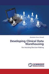 Developing Clinical Data Warehousing di Abubaker Elrazi Ahmed edito da LAP Lambert Academic Publishing