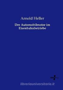 Der Automobilmotor im Eisenbahnbetriebe di Arnold Heller edito da Vero Verlag